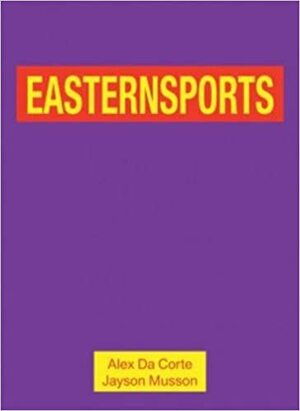 Alex Da Corte and Jayson Musson: Easternsports by Jayson Musson, Alex Da Corte, Kate Kraczon
