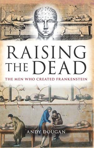 Raising the Dead: The Men Who Created Frankenstein by Andy Dougan