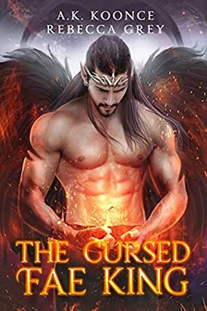 The Cursed Fae King by Rebecca Grey, A.K. Koonce