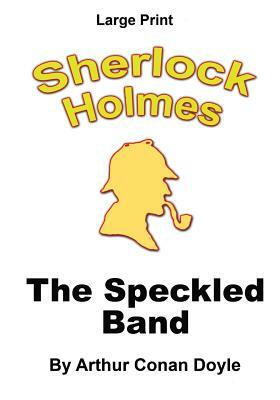 The Speckled Band: Sherlock Holmes in Large Print by Arthur Conan Doyle