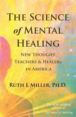 The Science of Mental Healing: New Thought Teachers and Healers in America by Ruth Miller