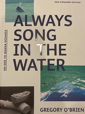Always Song in the Water: An Ode to Moana Oceania by Gregory O'Brien
