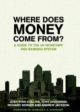 Where Does Money Come From?: A Guide To The Uk Monetary And Banking System by Andrew Jackson, Tony Greenham, Josh Ryan-Collins, Charles A. E. Goodhart, Richard Werner