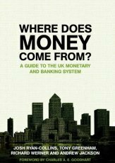 Where Does Money Come From?: A Guide To The Uk Monetary And Banking System by Andrew Jackson, Richard Werner, Josh Ryan-Collins, Tony Greenham, Charles A. E. Goodhart