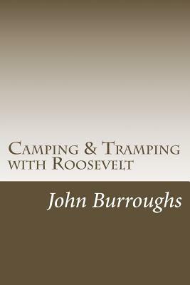 Camping & Tramping with Roosevelt by John Burroughs