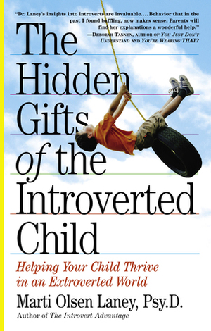 The Hidden Gifts of the Introverted Child: Helping Your Child Thrive in an Extroverted World by Marti Olsen Laney