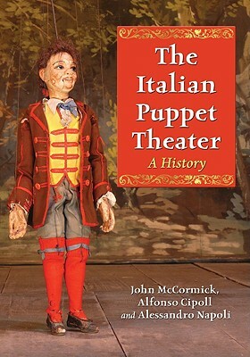 The Italian Puppet Theater: A History by Alessandro Napoli, Alfonso Cipolla, John McCormick