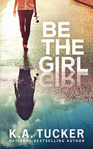 Be the Girl: A Novel by K.A. Tucker
