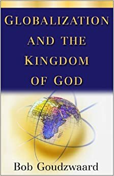 Globalization and the Kingdom of God by Larry Reed, Bob Goudzwaard