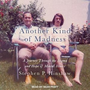 Another Kind of Madness: A Journey Through the Stigma and Hope of Mental Illness by Stephen P. Hinshaw