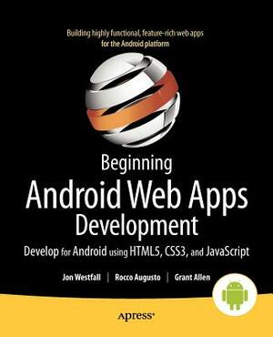 Beginning Android Web Apps Development: Develop for Android Using Html5, Css3, and JavaScript by Grant Allen, Jon Westfall, Rocco Augusto