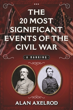 The 20 Most Significant Events of the Civil War: A Ranking by Alan Axelrod