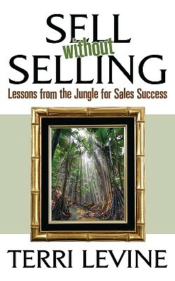 Sell Without Selling: Lessons from the Jungle for Sales Success by Terri Levine