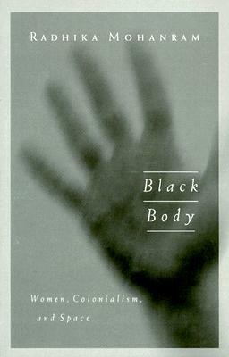 Black Body: Women, Colonialism, and Space by Radhika Mohanram
