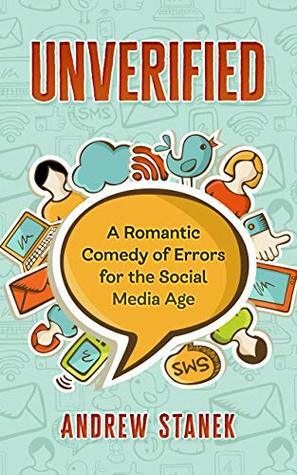 Unverified: A Romantic Comedy of Errors for the Social Media Age by Andrew Stanek