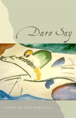 Dare Say: Poems by Tod Marshall