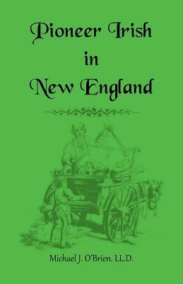 Pioneer Irish in New England by Michael J. O'Brien