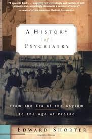 A History of Psychiatry: From the Era of the Asylum to the Age of Prozac by Edward Shorter