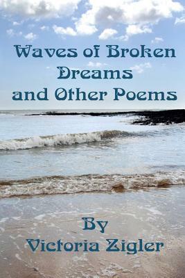 Waves Of Broken Dreams And Other Poems by Victoria Zigler