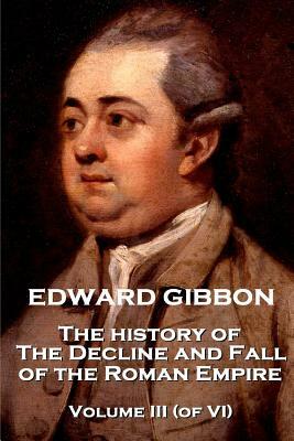 Edward Gibbon - The History of the Decline and Fall of the Roman Empire - Volume III (of VI) by Edward Gibbon