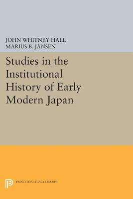 Studies in the Institutional History of Early Modern Japan by Marius B. Jansen, John Whitney Hall