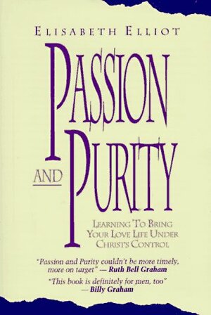 Passion and Purity: Learning to Bring Your Love Life Under Christ's Control by Elisabeth Elliot