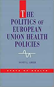 The Politics of European Union Health Policies by Scott L. Greer
