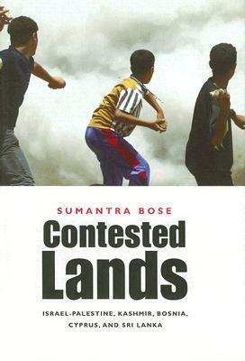 Contested Lands: Israel-Palestine, Kashmir, Bosnia, Cyprus, and Sri Lanka by Sumantra Bose