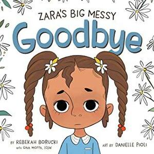 Zara's Big Messy Goodbye by Rebekah Borucki, Winona Platt, Esther Goldenberg, Gina Moffa