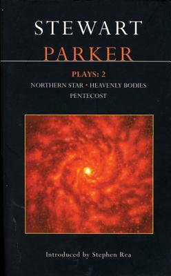 Parker Plays: 2: Northern Star; Heavenly Bodies; Pentecost by Stewart Parker