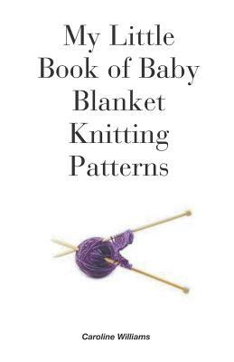 My Little Book of Baby Blanket Knitting Patterns by Caroline Williams