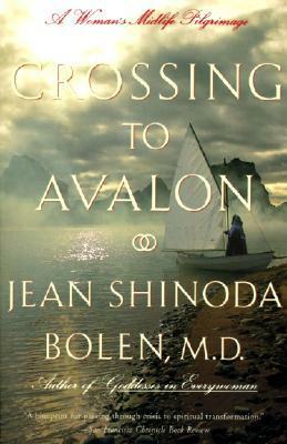 Crossing to Avalon: A Woman's Midlife Quest for the Sacred Feminine by Jean Shinoda Bolen