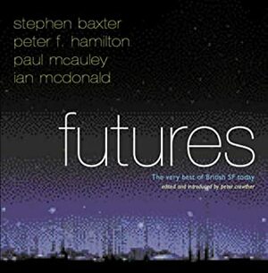 Futures: The Very Best of British SF Today (Foursight, #2) by Ian McDonald, Peter F. Hamilton, Paul McAuley, Stephen Baxter, Peter Crowther