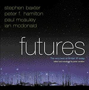 Futures: The Very Best of British SF Today (Foursight, #2) by Peter F. Hamilton, Ian McDonald, Peter Crowther, Stephen Baxter, Paul McAuley