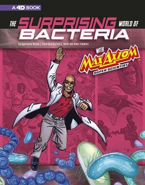 The Surprising World of Bacteria with Max Axiom, Super Scientist: 4D an Augmented Reading Science Experience by 