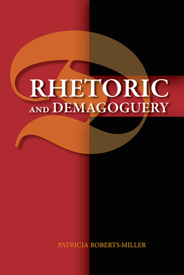 Rhetoric and Demagoguery by Patricia Roberts-Miller