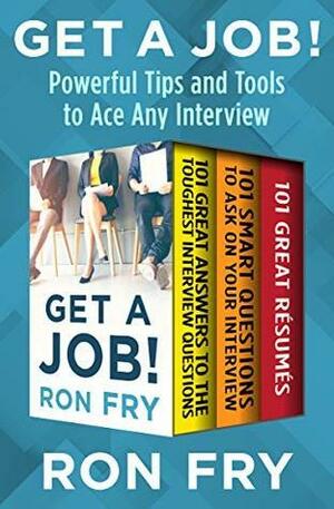 Get a Job!: Powerful Tips and Tools to Ace Any Interview by Ron Fry