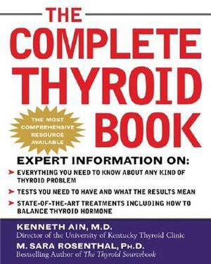 The Complete Thyroid Book: Everything You Need to Know to Overcome Any Kind of Thyroid Problem by M. Sara Rosenthal, Kenneth Ain