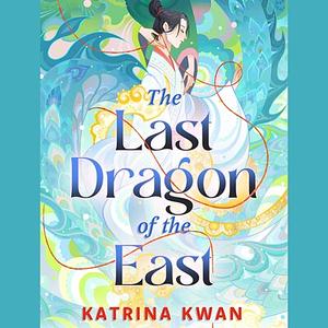 The Last Dragon of the East by Katrina Kwan