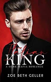 Italian King: A Dark Mafia Romance by Zoe Beth Geller