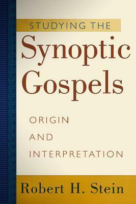 Studying the Synoptic Gospels: Origin and Interpretation by Robert H. Stein