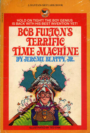 Bob Fulton's Terrific Time Machine: An Adventure in Space and Time by Jerome Beatty Jr., Ted Enik