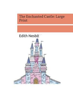 The Enchanted Castle: Large Print by E. Nesbit