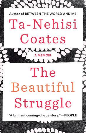 The Beautiful Struggle: A Father, Two Sons, and an Unlikely Road to Manhood by Ta-Nehisi Coates