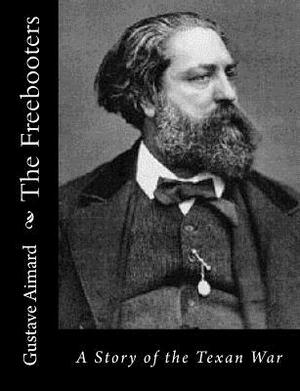 The Freebooters: A Story of the Texan War by Gustave Aimard