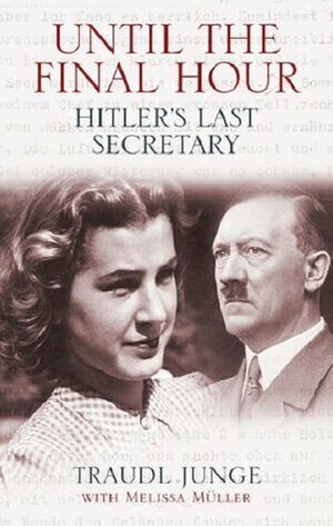 Until the Final Hour: Hitler's Last Secretary by Traudl Junge