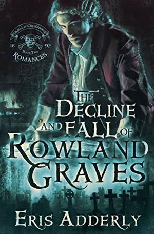 The Decline and Fall of Rowland Graves: A Devil's Luck Vignette by Eris Adderly