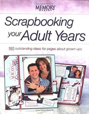 Scrapbooking Your Adult Years: 185 Outstanding Ideas For Pages About Grown Ups (Memory Makers) by Memory Makers