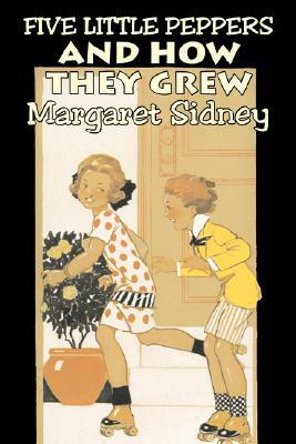 Five Little Peppers and How They Grew by Margaret Sidney, Fiction, Family, Action & Adventure by Margaret Sidney