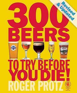300 Beers to Try Before You Die! by Roger Protz